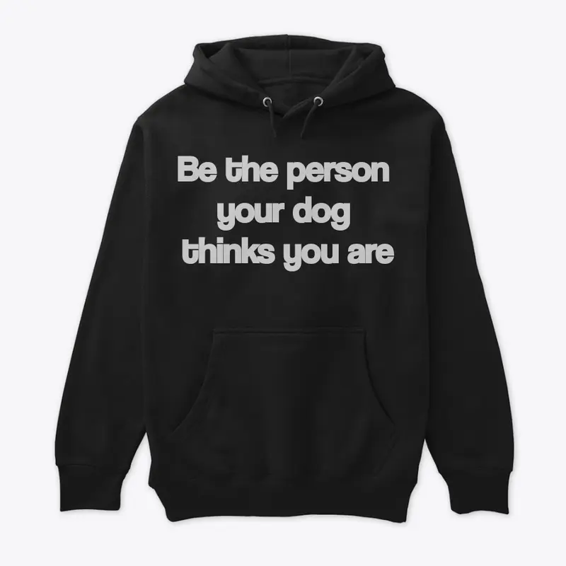 Be the person your dog thinks you are