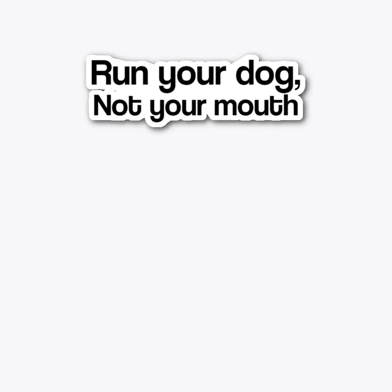 Run your dog, not your mouth