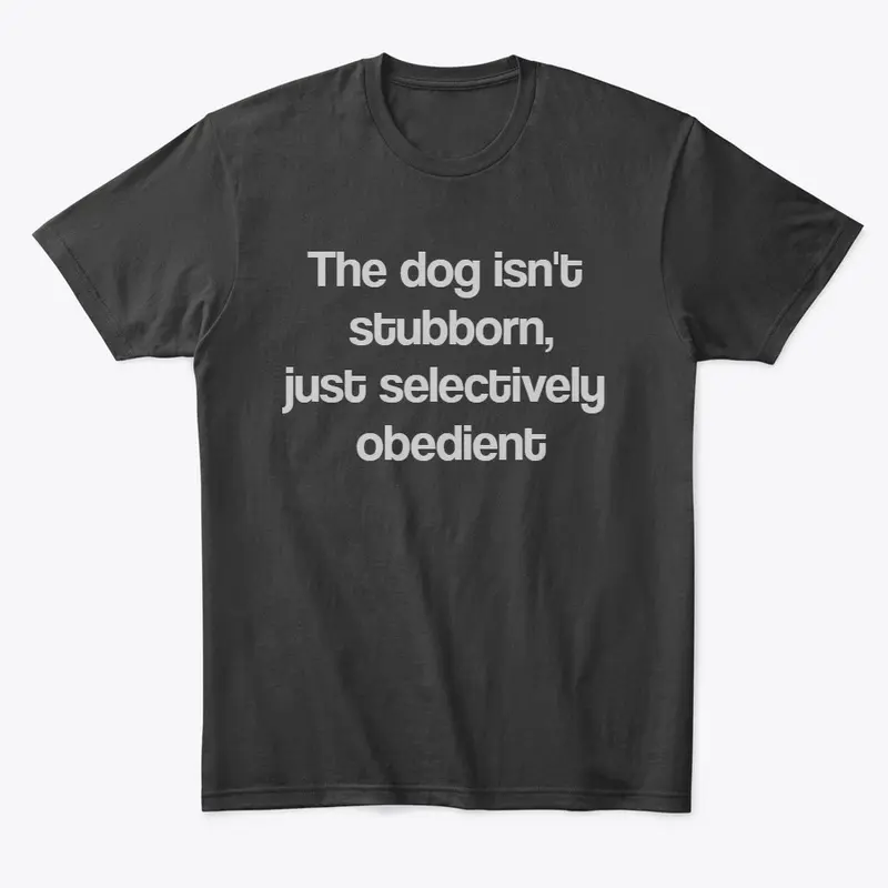 The dog isnt stubborn...