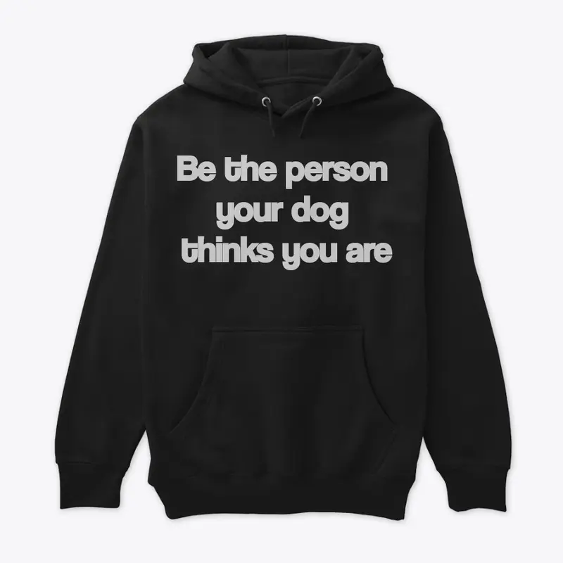 Be the person your dog thinks you are