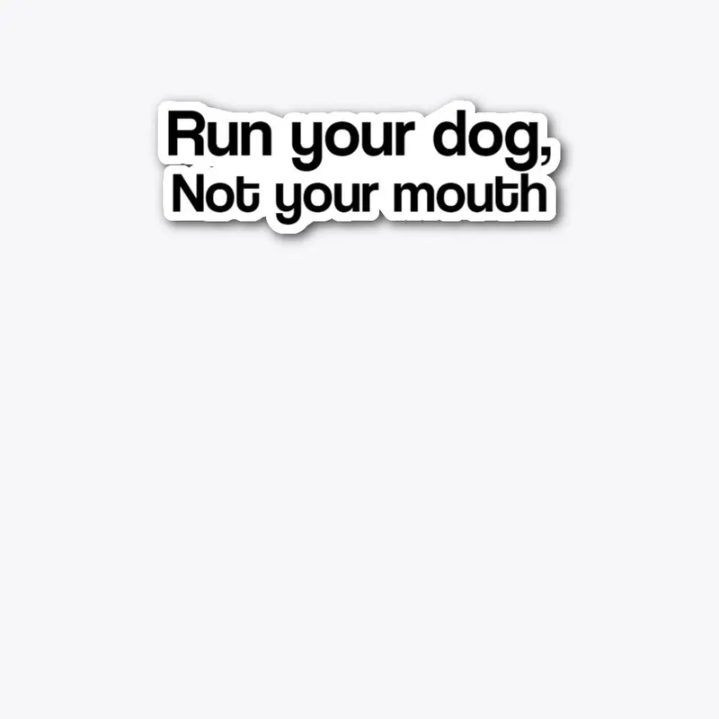 Run your dog, not your mouth